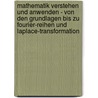 Mathematik verstehen und anwenden - von den Grundlagen bis zu Fourier-Reihen und Laplace-Transformation door Steffen Goebbels