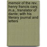 Memoir Of The Rev. Henry Francis Cary, M.A., Translator Of Dante; With His Literary Journal And Letters by Henry Cary