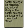 Postal Savings; An Historical and Critical Study of the Postal Savings Bank System of the United States door Edwin Walter Kemmerer