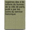 Registres Des D Lib Rations Du Bureau de La Ville de Paris, Publi S Par Les Soins Du Service Historique door Paris Paris