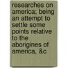 Researches on America; Being an Attempt to Settle Some Points Relative to the Aborigines of America, &C by James Haines McCulloh