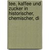 Tee, Kaffee und Zucker in historischer, chemischer, di by Friedrich Ludwig Langstedt