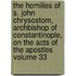 The Homilies of S. John Chrysostom, Archbishop of Constantinople, on the Acts of the Apostles Volume 33