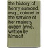 the History of Henry Esmond, Esq., Colonel in the Service of Her Majesty Queen Anne, Written by Himself