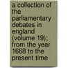 A Collection Of The Parliamentary Debates In England (Volume 19); From The Year 1668 To The Present Time by Great Britain Parliament