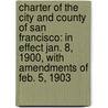 Charter Of The City And County Of San Francisco: In Effect Jan. 8, 1900, With Amendments Of Feb. 5, 1903 by William Smithers Church