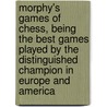 Morphy's Games of Chess, Being the Best Games Played by the Distinguished Champion in Europe and America door Paul Charles Morphy