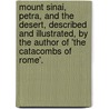 Mount Sinai, Petra, And The Desert, Described And Illustrated, By The Author Of 'The Catacombs Of Rome'. door William Henry Davenport Adams