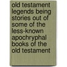 Old Testament Legends being stories out of some of the less-known apochryphal books of the old testament door Montague Rhodes James