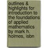 Outlines & Highlights For Introduction To The Foundations Of Applied Mathematics By Mark H. Holmes, Isbn