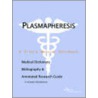 Plasmapheresis - A Medical Dictionary, Bibliography, And Annotated Research Guide To Internet References by Icon Health Publications