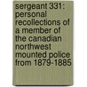 Sergeant 331: Personal Recollections of a Member of the Canadian Northwest Mounted Police from 1879-1885 door Frank J. E. Fitzpatrick