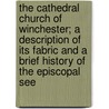 The Cathedral Church of Winchester; A Description of Its Fabric and a Brief History of the Episcopal See door Philip Walsingham Sergeant