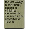 The Last Voyage of the Karluk, Flagship of Vilhjalmar Stefansson's Canadian Arctic Expedition of 1913-16 door Bartlett Bob 1875-1946