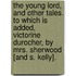 The Young Lord, and Other Tales. to Which Is Added, Victorine Durocher, by Mrs. Sherwood [And S. Kelly].
