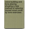 Voice Building and Tone Placing, Showing a New Method of Relieving Injured Vocal Cords by Tone Exercises door Henry Holbrook Curtis