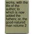Works, with the Life of the Author; To Which Is Now Added the Fathers; Or, the Good-Natured Man Volume 2