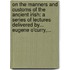 on the Manners and Customs of the Ancient Irish: a Series of Lectures Delivered By... Eugene O'Curry,...