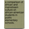 A Comparison of African and Mainstream Culture on African-American Students in Public Elementary Schools. by Andrea Green-Gibson