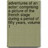 Adventures Of An Actor: Comprising A Picture Of The French Stage During A Period Of Fifty Years, Volume 1