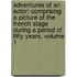 Adventures Of An Actor: Comprising A Picture Of The French Stage During A Period Of Fifty Years, Volume 1