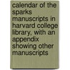 Calendar of the Sparks Manuscripts in Harvard College Library, with an Appendix Showing Other Manuscripts door Justin Winsor