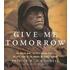 Give Me Tomorrow: The Korean War's Greatest Untold Story--The Epic Stand Of The Marines Of George Company