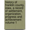 History of Franklin County, Iowa, a Record of Settlement, Organization, Progress and Achievement Volume 1 door I. L. Stuart