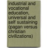 Industrial and Vocational Education, Universal and Self Sustaining (Pagan Versus Christian Civilizations) door Samuel Huntington Comings
