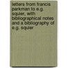 Letters from Francis Parkman to E.G. Squier, with Bibliographical Notes and a Bibliography of E.G. Squier door Jr. Jr. Parkman Francis