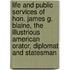Life And Public Services Of Hon. James G. Blaine, The Illustrious American Orator, Diplomat And Statesman