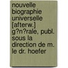 Nouvelle Biographie Universelle [Afterw.] G�N�Rale, Publ. Sous La Direction De M. Le Dr. Hoefer by Nouvelle Biographie