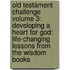 Old Testament Challenge Volume 3: Developing A Heart For God: Life-Changing Lessons From The Wisdom Books