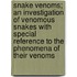 Snake Venoms; An Investigation Of Venomous Snakes With Special Reference To The Phenomena Of Their Venoms