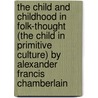 The Child and Childhood in Folk-Thought (The Child in Primitive Culture) by Alexander Francis Chamberlain door Chamberlain Alexander Franci 1865-1914