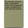 The Chinese Classics: With a Translation, Critical and Exegetical Notes, Prolegomena, and Copious Indexes by James Legge