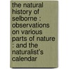 the Natural History of Selborne : Observations on Various Parts of Nature : and the Naturalist's Calendar door Gilbert White