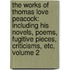 the Works of Thomas Love Peacock: Including His Novels, Poems, Fugitive Pieces, Criticisms, Etc, Volume 2