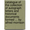 Catalogue of the Collection of Autograph Letters and Historical Documents Formed ... by Alfred Morrison .. door Alphonse Wyatt Thibaudeau