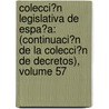 Colecci�N Legislativa De Espa�A: (Continuaci�N De La Colecci�N De Decretos), Volume 57 by Spain