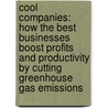 Cool Companies: How The Best Businesses Boost Profits And Productivity By Cutting Greenhouse Gas Emissions door Joseph J. Romm