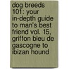 Dog Breeds 101: Your In-Depth Guide To Man's Best Friend Vol. 15, Griffon Bleu De Gascogne To Ibizan Hound by K. Tamura