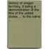 History of Oregon territory, it being a demonstration of the title of the United States ... to the same ..