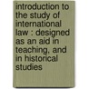 Introduction to the Study of International Law : Designed As an Aid in Teaching, and in Historical Studies by Theodore Dwight Woolsey
