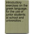 Introductory Exercises on the Greek Language, for the Use of Junior Students at School and Universities ..