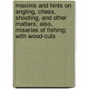 Maxims and Hints on Angling, Chess, Shooting, and Other Matters; Also, Miseries of Fishing; with Wood-Cuts by Richard Penn
