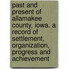 Past and Present of Allamakee County, Iowa. a Record of Settlement, Organization, Progress and Achievement door Ellery M. Hancock