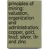Principles Of Mining: Valuation, Organization And Administration; Copper, Gold, Lead, Silver, Tin And Zinc
