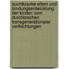 Suchtkranke Eltern und Bindungsentwicklung der Kinder: Vom Durchbrechen transgenerationaler Verflechtungen door Christian Pönsch