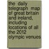 The  Daily Telegraph  Map of Great Britain and Ireland, Including Locations of All the 2012 Olympic Venues
